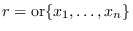 <span>$</span>r = \mbox{or}\{x_1,\ldots,x_n\}<span>$</span>