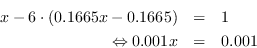 \begin{eqnarray*} x - 6\cdot(0.1665x - 0.1665) &=& 1\\ \Leftrightarrow 0.001 &=& 0.001 \end{eqnarray*}