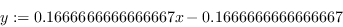 \begin{displaymath} y:= 0.166666666667x - 0.1666666666666667 \end{displaymath}