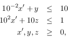 \开始10 ^ {eqnarray *} {2} x + y & \ leq& 10 \ \ 10 ^ 2 x + 10 z \ leq&1 \ \ x, y, z \ geq&0 \ {eqnarray *}结束