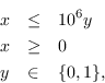 \开始{eqnarray *} x \ leq&10 ^ 6 y上的\ \ x \ geq&0 \ \ y \ \ {0,1 \} \ {eqnarray *}结束