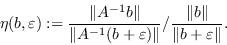 \开始{displaymath}\eta（b，\varepsilon）：=\frac{\Vert A^{-1}b\Vert}{\Vert A^{-1}（b+\varepsilon）\Vert}/\frac{\Vert b\Vert}{\Vert b+\varepsilon\Vert}.\end{displaymath}