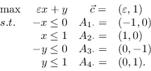 \ begin {displaymath} \ begin {array} {lrrl} {lrrl} \ max＆\ varepsilon x + y＆\ vec {c} =＆（\ var ... ... dot} =＆（0，-1）\\＆y \ leq 1＆a_ {4 \ cdot} =＆（0,1）。\\ \ end {array} \ end {displaymath}