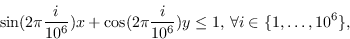 {displaymath} \ \开始罪(2 \π\压裂{我}{10 ^ 6})x + \ cos(2 \π\压裂{我}{10 ^ 6})y \ leq 1,给所有我\ \ \ {1 \ ldots 10 ^ 6 \}, {displaymath} \结束