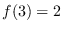 <span>$</span>f(3) = 2<span>$</span>