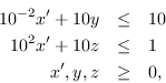 \开始10 ^ {eqnarray *} {2} x ' + 10 y & 10 \ \ \ leq& 10 ^ 2 x + 10 z \ leq&1 \ \ x, y, z \ geq&0 \ {eqnarray *}结束