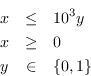 \开始{eqnarray *} x \ leq&10 ^ 3 y \ \ x和y & \ \组0 \ \ & \ {0,1 \}\ {eqnarray *}结束