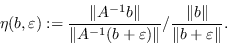 \开始{displaymath}\eta（b，\varepsilon）：=\frac{\Vert A^{-1}b\Vert}{\Vert A^{-1}（b+\varepsilon）\Vert}/\frac{\Vert b\Vert}{\Vert b+\varepsilon\Vert}.\end{displaymath}