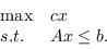 \ begin {displaymath} \ begin {array} {ll} \ max＆cx \\ s.t.＆ax \ leq b。\\ \ end {array} \结束{displaymath}