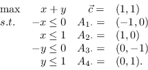 \ begin {displaymath} \ begin {array} {lrrl} \ max＆x + y＆\ vec {c} =＆（1,1）\\ s.t.＆-... ...点} =＆（0，-1）\\＆y \ leq 1＆a_ {4 \ cdot} =＆（0,1）。\\ \ end {array} \ END {displaymath}