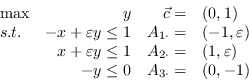 {displaymath} \ \开始开始{数组}{lrrl} \马克斯vec {c} = & & y & \(0, 1) \ \酸处理& - x  + ... ... varepsilon) \ \ & - y \ leq 0 &现代{3 \ cdot} = &(0,1) \ \ \{数组}\ {displaymath}结束结束