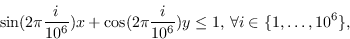 {displaymath} \ \开始罪(2 \π\压裂{我}{10 ^ 6})x + \ cos(2 \π\压裂{我}{10 ^ 6})y \ leq 1,给所有我\ \ \ {1 \ ldots 10 ^ 6 \}, {displaymath} \结束